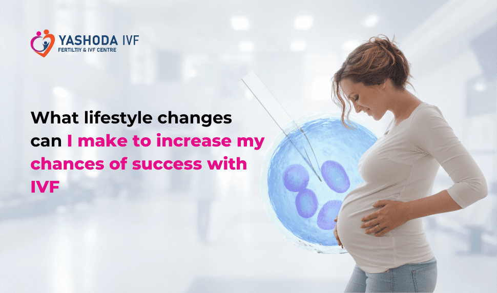 What lifestyle changes can i make to increase my chances of success with ivf